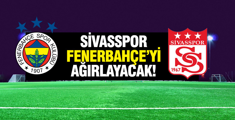 Sivasspor, Fenerbahçe maçı ne zaman? Saat kaçta?