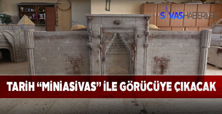 Sivas’taki Tarihi Eserler MiniaSivas ile Sergilenecek