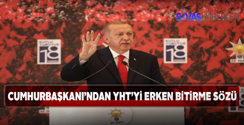 Cumhurbaşkanı’ndan YHT’yi erken bitirme sözü