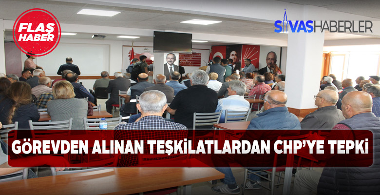 Görevden alınan teşkilatlar CHP’ye tepki gösterdi