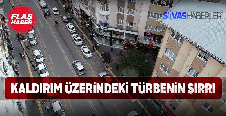 Sivas’ın en işlek caddesindeki Türbenin sırrı
