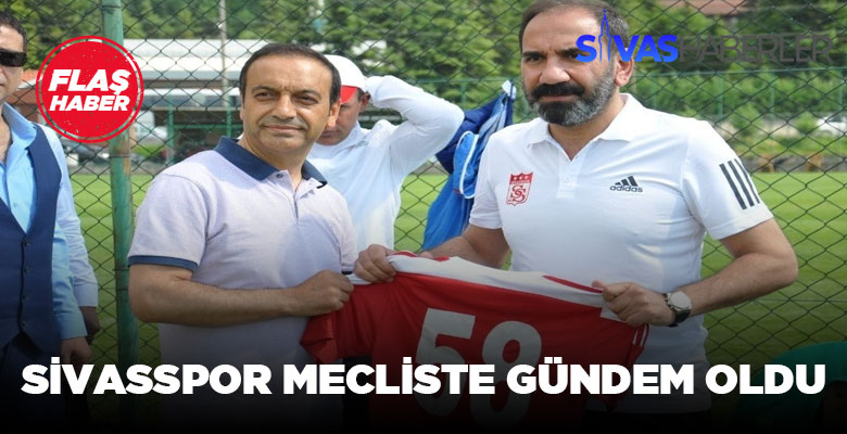 Meclis Genel Kurulu’nda Sivasspor konuşuldu