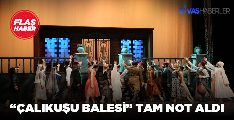 “Çalıkuşu Balesi” Sivaslıların beğenisine sunuldu