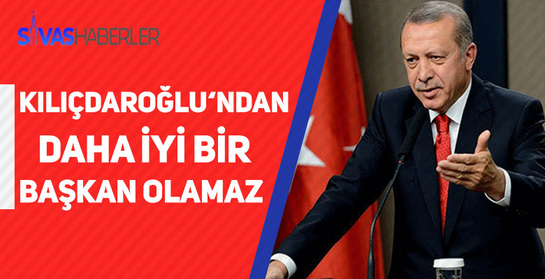 Erdoğan: Kılıçdaroğlu’ndan daha iyi genel başkan olamaz!