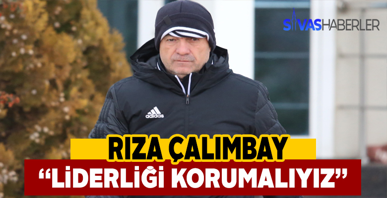 Rıza Çalımbay Liderliğimizi Lig sonuna kadar korumalıyız