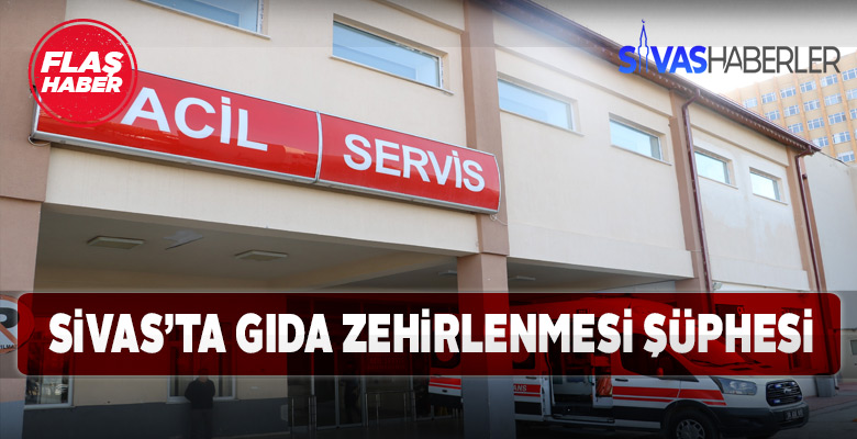 Sivas’ta yine bir zehirlenme şüphesi