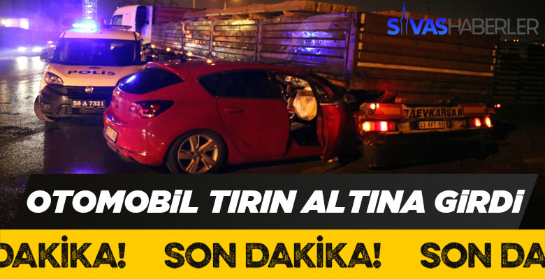Sivas-Ankara karayolunda araç Tırın altına girdi