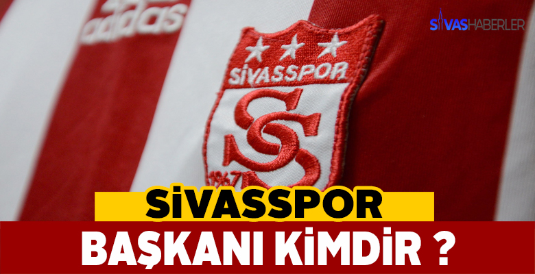 Sivasspor Başkanı Kimdir?