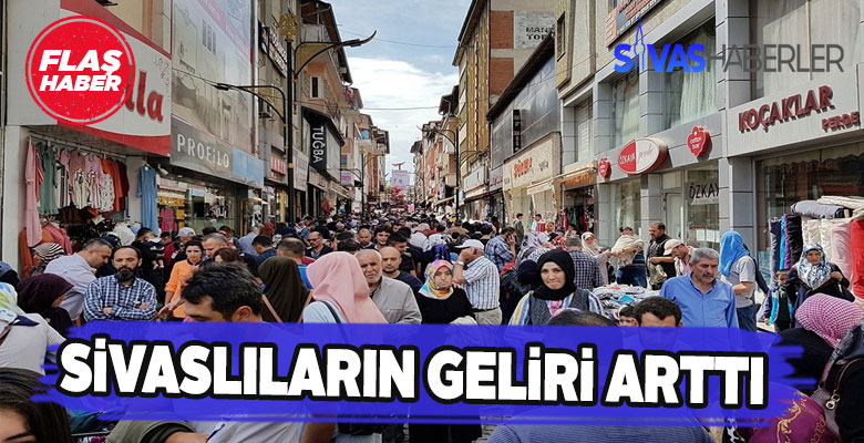 TÜİK İstatistikleri Sivaslıların gelirlerinin arttığını gösterdi