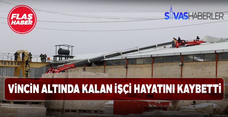 Sivas’ta vinç devrildi; 1 kişi hayatını kaybetti