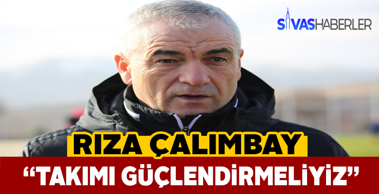 Çalımbay takımı güçlendirmeleri gerektiğini söyledi