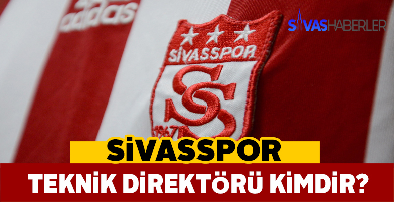 Sivasspor Teknik Direktörü Kim?