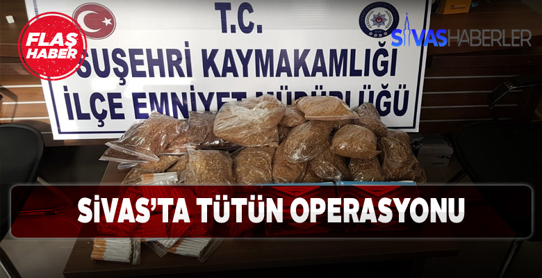 Sivas’ın 3 ilçesine polisten tütün baskını