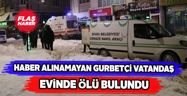 Sivas’a yeni gelen gurbetçinin cesedi bulundu