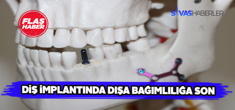 Sivas’ta diş implantı üretilmeye başlanacak