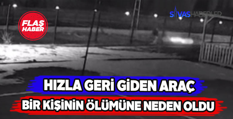 Geri giden araç bir kişinin ölümüne sebep oldu