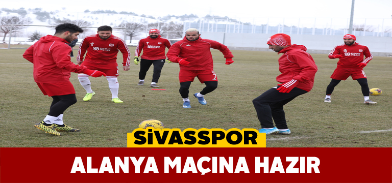 Sivasspor, Alanyaspor maçının hazırlıklarını tamamladı
