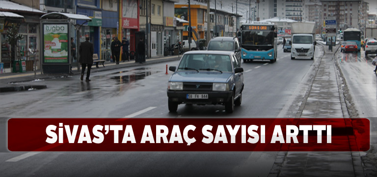 Sivas’taki motorlu taşıt sayısında artış yaşandı