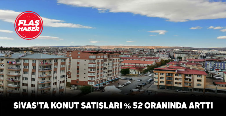 Sivas’ta konut satışlarında artış yaşandı