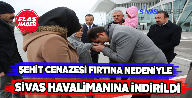 Şehit cenazesi fırtına sebebiyle Sivas Havalimanına indirildi