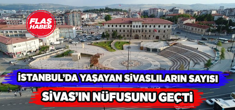 Sivaslıların çoğu İstanbul’da yaşıyor