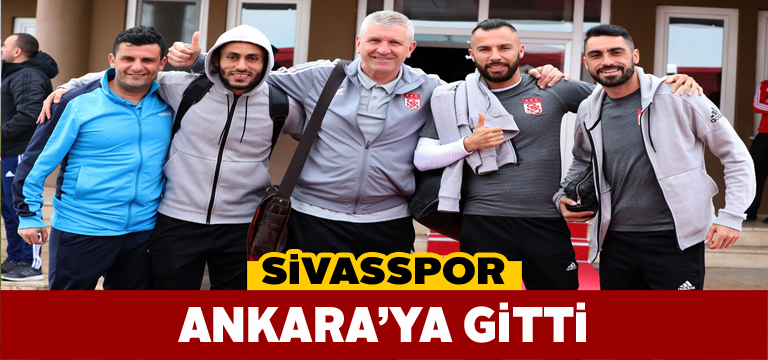 Sivasspor kafilesi Ankara’ya ulaştı