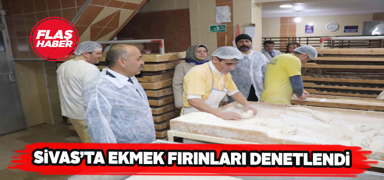 Sivas’ta fırıncılara sürpriz denetleme