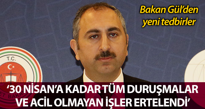 Adalet Bakanı Gül: ’30 Nisan’a kadar tüm duruşmalar ve acil olmayan tüm işler ertelenmiştir’
