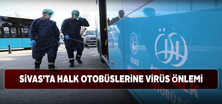 Sivas’ta toplu ulaşım araçları dezenfekte ediliyor