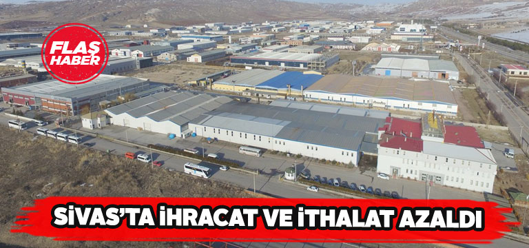 Sivas’ın ithalat ve ihracat rakamlarında düşüş yaşandı