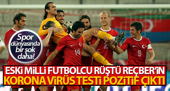 Eski milli futbolcu Rüştü Reçber’in koronavirüs testi pozitif çıktı