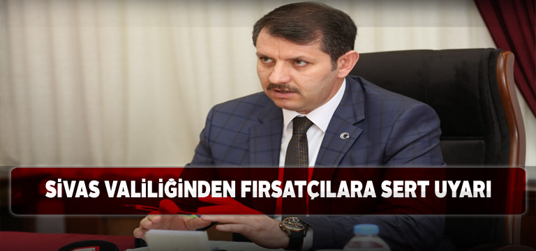 Sivas Valiliği fahiş fiyat uygulayanları uyardı