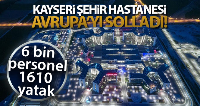 Kayseri Şehir Hastanesi’nde yoğun bakım yatak sayısı Avrupa’daki bir hastanenin yatak sayısından daha fazla