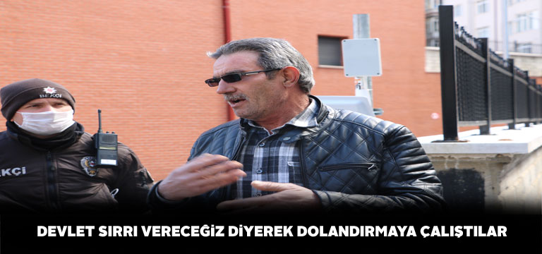 Devlet sırrı yalanına inanınca neredeyse dolandırılıyorlardı