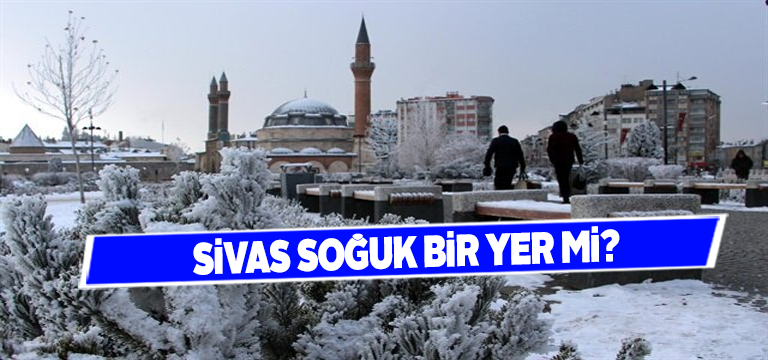 Sivas Soğuk mu? Sivas Yaşanılabilir Bir Yer mi?
