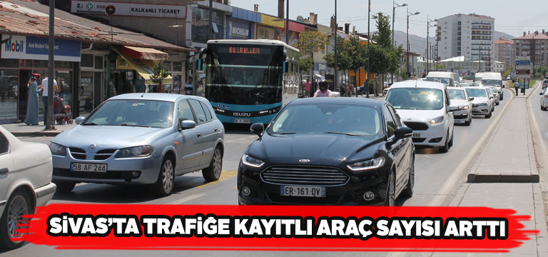 Sivas’ta trafikteki taşıt sayısında artış yaşandı