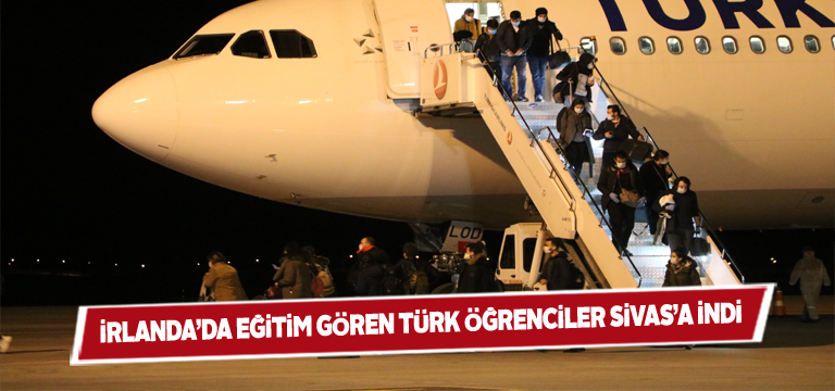 İrlanda’daki Türk öğrenciler Sivas Havalimanına indi