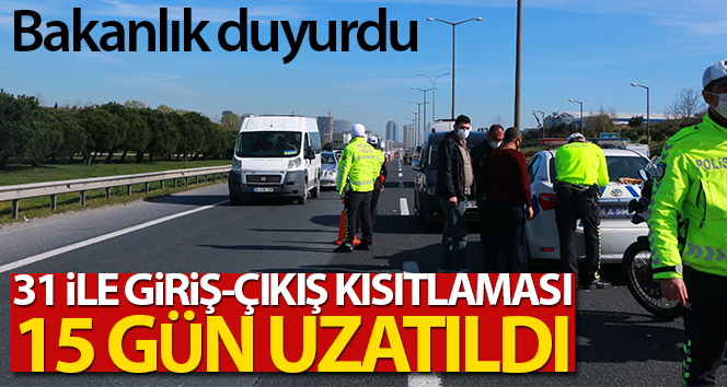 30 büyükşehir ve Zonguldak’a giriş çıkış kısıtlaması 15 gün daha uzatıldı