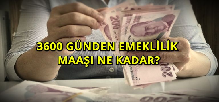 3600 Günden Emeklilik Maaşı Ne Kadar?