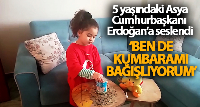 5 yaşındaki Asya, Cumhurbaşkanı Erdoğan’a seslendi: ‘Sen maaşını bağışladın, ben de kumbaramı bağışlıyorum’