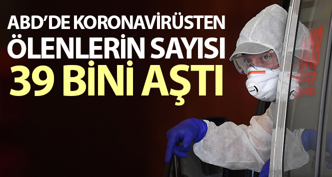 ABD’de koronavirüsten ölenlerin sayısı 39 bini aştı