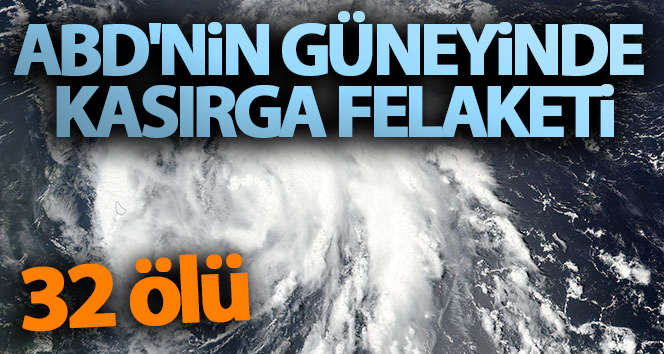 ABD’nin güneyinde kasırga felaketi: 32 ölü