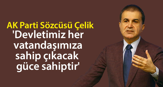 AK Parti Sözcüsü Çelik: ‘Türkiye en hazırlıklı şekilde mücadelesini sürdürüyor’