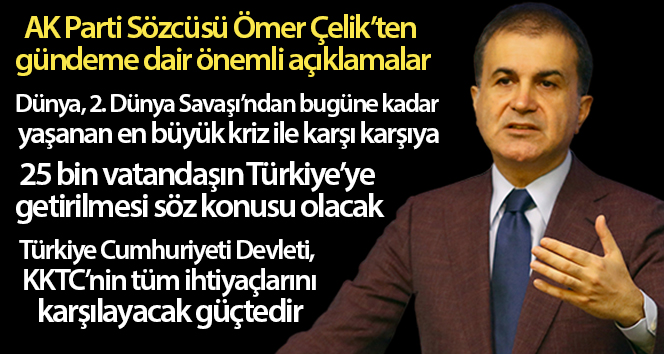 AK Parti Sözcüsü Ömer Çelik: ’25 bin vatandaşımızın getirilmesi söz konusu olacak’