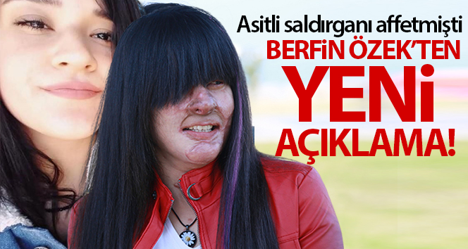 Asitli saldırganı affetmişti! Berfin Özek’ten yeni açıklama