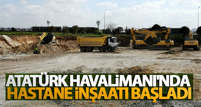 Atatürk Havalimanı’nda hastane inşaatı başladı