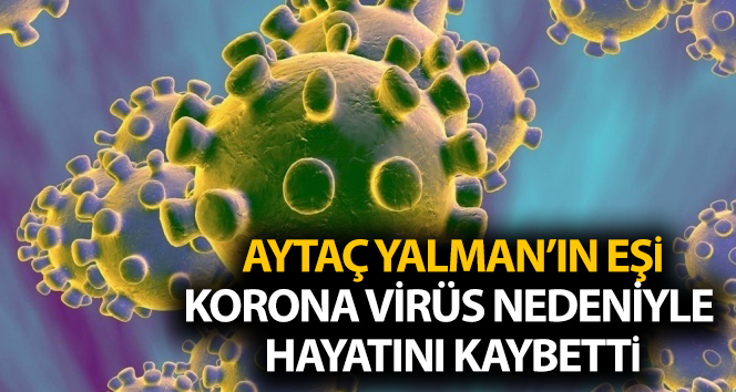 Aytaç Yalman’ın eşi Belma Yalman, korona virüs nedeniyle hayatını kaybetti