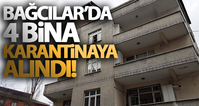 Bağcılar’daki 4 binaya karantina