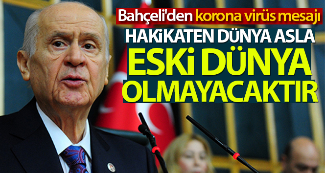 Bahçeli’den korona virüs mesajı: ‘Hakikaten dünya asla eski dünya olmayacaktır’