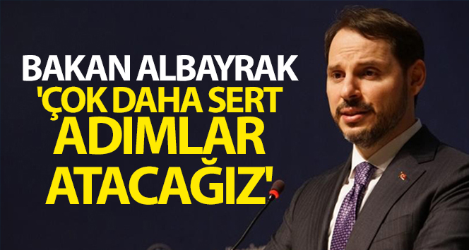 Bakan Albayrak: ‘Çok daha sert adımlar atacağız’